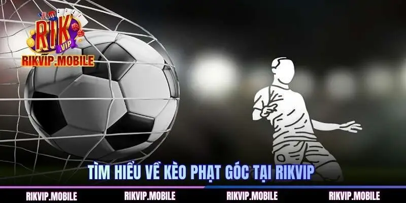 Tìm hiểu về kèo phạt góc tại RIKVIP
